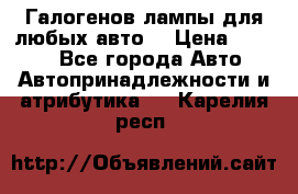 Галогенов лампы для любых авто. › Цена ­ 3 000 - Все города Авто » Автопринадлежности и атрибутика   . Карелия респ.